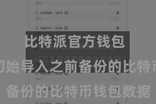 比特派官方钱包  您不错初始导入之前备份的比特币钱包数据
