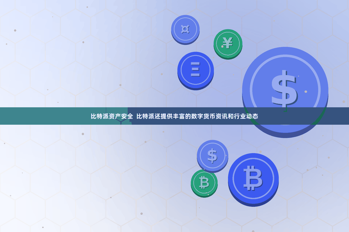 比特派资产安全 比特派还提供丰富的数字货币资讯和行业动态